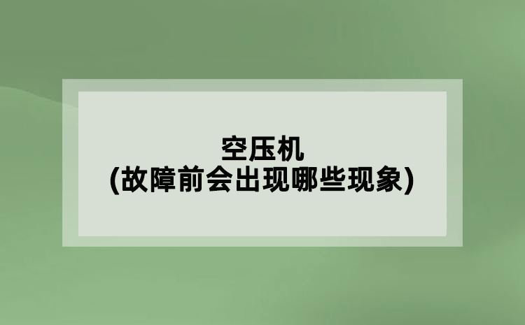 空壓機(jī)(故障前會出現(xiàn)哪些現(xiàn)象)