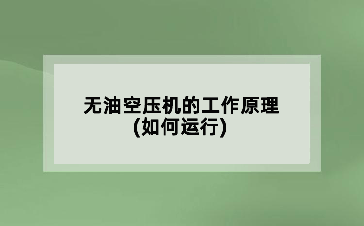 無油空壓機(jī)的工作原理(如何運(yùn)行)