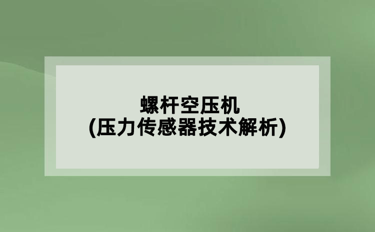 螺桿空壓機(壓力傳感器技術(shù)解析)